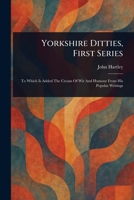 Yorkshire Ditties, First Series 1022915851 Book Cover