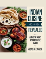 Indian Cuisine Revealed: Authentic Dishes Inspired by the Ganges - Cooper W.K. Parker B0F4R221D6 Book Cover