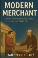 Modern Merchant: Why the Future of Innovation Capital Looks a Lot Like Its Past B0FH56HDD6 Book Cover