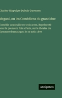 Megani, ou les Comédiens du grand duc: Comédie vaudeville en trois actes. Représenté pour la premiere fois a Paris, sur le théatre du Gymnase dramatique, le 19 août 1840 (French Edition) 3563069085 Book Cover