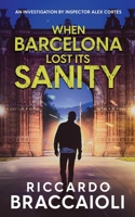 When Barcelona Lost Its Sanity: An Investigation by Inspector Alex Cortes (Inspector Alex Cortes - Police Crime and Mystery) B0DT2YZ5K3 Book Cover