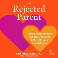 The Rejected Parent: Rebuild Your Relationship with Your Child During and After a Divorce or Custody Dispute B0H42G58PW Book Cover