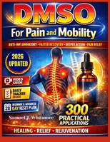 DMSO For Pain and Mobility: What It Is, How It Works, and How to Use It Safely for Pain Relief, Mobility, and Long-Term Well-Being B0GHF5JGDG Book Cover