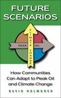 Future Scenarios: How Communities Can Adapt to Peak Oil and Climate Change 1603580891 Book Cover