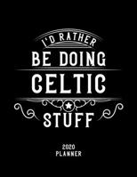 I'd Rather Be Doing Celtic Stuff 2020 Planner: Celtic Fan 2020 Planner, Funny Design, 2020 Planner for Celtic Lover, Christmas Gift for Celtic Lover 1678659207 Book Cover