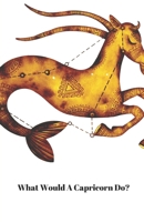 What Would A Capricorn Do? 1670470458 Book Cover