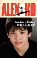 Alex Ko: From Iowa to Broadway, My Billy Elliot Story 0062236016 Book Cover