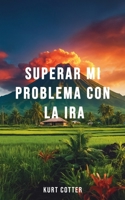 Superar Mi Problema Con La Ira (Spanish Edition) B0D9XN2XWB Book Cover