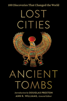 Lost Cities, Ancient Tombs: 100 Discoveries That Changed the World 1426221983 Book Cover