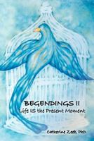 Begendings II: Life IS the Present Moment 1469151960 Book Cover