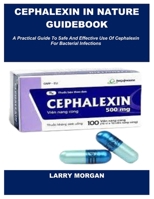 CEPHALEXIN IN NATURE GUIDEBOOK: A Practical Guide To Safe And Effective Use Of Cephalexin For Bacterial Infections B0FH37Q9N8 Book Cover