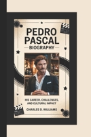 PEDRO PASCAL BIOGRAPHY: His Career, Challenges, and Cultural Impact B0F2ZZ5187 Book Cover