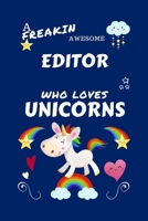 A Freakin Awesome Editor Who Loves Unicorns: Perfect Gag Gift For An Editor Who Happens To Be Freaking Awesome And Loves Unicorns! | Blank Lined ... Humour and Banter | Birthday| Hen | | Annive 1670641082 Book Cover