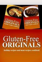 Gluten-Free Originals - Holiday Recipes and Meat Recipes Cookbook: Practical and Delicious Gluten-Free, Grain Free, Dairy Free Recipes 1499659563 Book Cover