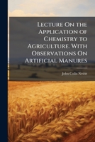 Lecture On the Application of Chemistry to Agriculture. with Observations On Artificial Manures 114963572X Book Cover