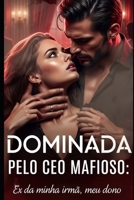 DOMINADA PELO CEO MAFIOSO: EX DA MINHA IRMÃ, MEU DONO (Portuguese Edition) B0F9VPGG9Q Book Cover