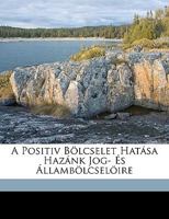A Positiv Bölcselet Hatása Hazánk Jog- És Állambölcselöire B006Z1A3VY Book Cover
