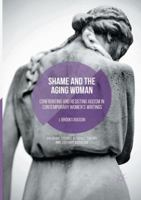Shame and the Aging Woman: Confronting and Resisting Ageism in Contemporary Women's Writings 3319811029 Book Cover