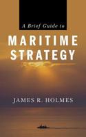 A Brief Guide to Maritime Strategy 1682473813 Book Cover