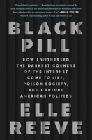 Black Pill: My Strange Journey into the Darkest Corners of the Internet