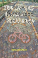 The 10-Day Happiness Challenge.: 10 Daily Steps to a Happier, Calmer, and More Meaningful Life. B0H8TD6VPY Book Cover