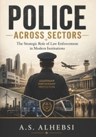 Police Across Sectors: The Strategic Role of Law Enforcement in Modern Institutions B0HDR8R2ND Book Cover