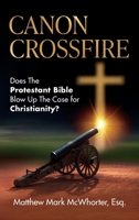 Canon Crossfire: Does The Protestant Bible Blow Up The Case for Christianity? B0FKF2HJ1R Book Cover