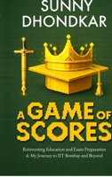 A Game of Scores: Reinventing Education and Exam Preparation & My Journey to IIT Bombay and Beyond B0GQ959KJK Book Cover