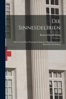 Die Sinnesdelirien: Ein Versuch Ihrer Physiopsychologischen Begründung Und Klinischen Darstellung 1019162244 Book Cover