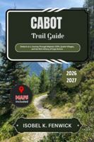 Cabot Trail Guide 2026 - 2027: Embark on a Journey Through Majestic Cliffs, Quaint Villages, and the Rich History of Cape Breton (Journeys of Desire and Discovery) B0G5DV9NDX Book Cover