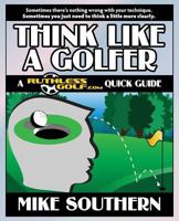 Think Like a Golfer: A RuthlessGolf.com Quick Guide 1502827433 Book Cover