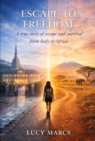 ESCAPE TO FREEDOM: A true story of escape and survival from Italy to Africa B0GVF81FB7 Book Cover