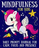 Mindfulness For Kids: Unicorn Prompt Journal for Calm and Focus 1729422829 Book Cover