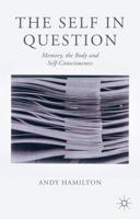 The Self in Question: Memory, The Body and Self-Consciousness 1349450545 Book Cover