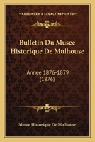 Bulletin Du Musee Historique De Mulhouse: Annee 1876-1879 (1876) 116071942X Book Cover