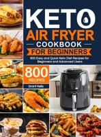 Keto Air Fryer Cookbook for Beginners: 800 Easy and Quick Keto Diet Recipes for Beginners and Advanced Users 163733284X Book Cover