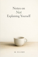 Notes on Not Explaining Yourself B0GPWGH64J Book Cover
