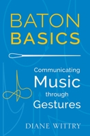 Baton Basics: Communicating Music Through Gestures 0199354162 Book Cover