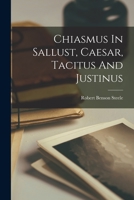 Chiasmus In Sallust, Caesar, Tacitus And Justinus... 1018648208 Book Cover