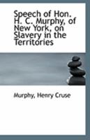 Speech of Hon. H. C. Murphy, of New York, on Slavery in the Territories 1113327839 Book Cover