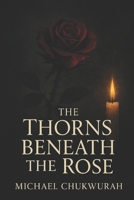 The Thorns Beneath the Rose: A Novel of Love, Forgiveness, and Shadows B0FRG1RL1H Book Cover