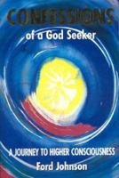 Confessions of a God Seeker: A Journey to Higher Consciousness 0972883584 Book Cover
