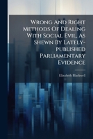 Wrong and Right Methods of Dealing With Social Evil: As Shown by English Parliamentary Evidence 1240063717 Book Cover