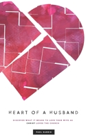Heart Of A Husband: Discover What It Means To Love Your Wife Like Christ Loves The Church 1792327552 Book Cover