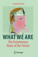 What We Are: The Evolutionary Roots of Our Future 303105881X Book Cover