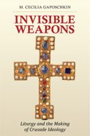 Invisible Weapons: Liturgy and the Making of Crusade Ideology 1501755285 Book Cover