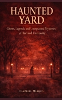 Haunted Yard: Ghosts, Legends, and Unexplained Mysteries of Harvard University (Haunted Campus) B0GL5HWFRX Book Cover
