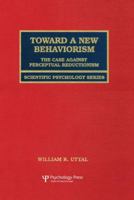 Toward A New Behaviorism: The Case Against Perceptual Reductionism (Scientific Psychology Series) 1138882887 Book Cover