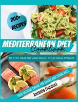 Mediterranean Diet Cookbook: 200+ Tasty Recipes to Stay Healthy and Reach Your Ideal Weight. Your Decisive Choice for Eating and Living Well 180120554X Book Cover