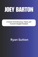 Joey Barton: A Career of Controversy, Talent, and Turmoil in English Football B0F2YZL39T Book Cover